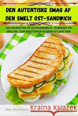 Den Autentiske Smag AF Den Smelt Ostsandwich Emil Meldgaard 9781783570140 Emil Meldgaard - książka