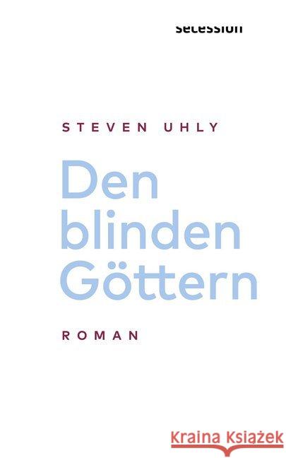 Den blinden Göttern : Roman Uhly, Steven 9783906910444 Secession Verlag für Literatur - książka