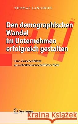 Den Demographischen Wandel Im Unternehmen Erfolgreich Gestalten: Eine Zwischenbilanz Aus Arbeitswissenschaftlicher Sicht Langhoff, Thomas 9783642012419 Springer - książka