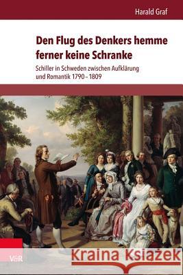 Den Flug Des Denkers Hemme Ferner Keine Schranke: Schiller in Schweden Zwischen Aufklarung Und Romantik 1790-1809 Graf, Harald 9783847102236 V&r Unipress - książka