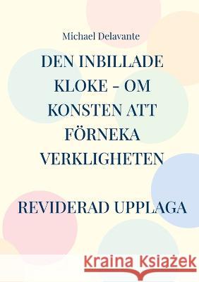 Den inbillade kloke - Om konsten att förneka verkligheten Michael Delavante 9789180075824 Books on Demand - książka