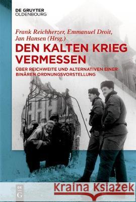 Den Kalten Krieg Vermessen: Über Reichweite Und Alternativen Einer Binären Ordnungsvorstellung Reichherzer, Frank 9783110481808 Walter de Gruyter - książka