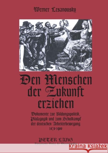 Den Menschen der Zukunft erziehen; Dokumente zur Bildungspolitik, Pädagogik und zum Schulkampf der deutschen Arbeiterbewegung 1870-1900 Lesanovsky, Werner 9783631380093 Peter Lang Gmbh, Internationaler Verlag Der W - książka