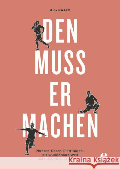 Den muss er machen : Phrasen, Posen, Plattitüden - die wunderbare Welt der Fußball-Klischees Raack, Alex 9783841903617 Edel Germany - książka