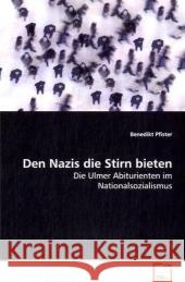 Den Nazis die Stirn bieten : Die Ulmer Abiturienten im Nationalsozialismus Pfister, Benedikt 9783639096545 VDM Verlag Dr. Müller - książka