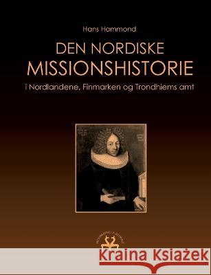 Den nordiske missionshistorie: i Nordlandene, Finmarken og Trondhiems amt Hans Hammond Heimskringla Reprint 9788743012733 Books on Demand - książka