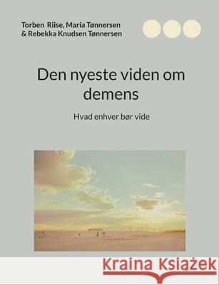 Den nyeste viden om demens: Hvad enhver b?r vide Torben Riise Maria T?nnersen Rebekka Knudse 9788771883039 Bod - Books on Demand - książka