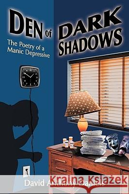 Den of Dark Shadows: The Poetry of a Manic Depressive Daniels, David Anthony 9781438997926 Authorhouse - książka