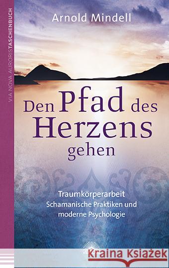 Den Pfad des Herzens gehen : Traumkörperarbeit - Schamanische Praktiken und moderne Psychologie Mindell, Arnold 9783866162563 Via Nova - książka
