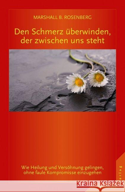 Den Schmerz überwinden, der zwischen uns steht : Wie Heilung und Versöhnung gelingen, ohne faule Kompromisse einzugehen Rosenberg, Marshall B. 9783955714833 Junfermann - książka