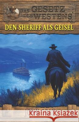 Den Sheriff als Geisel: Es gab nichts, das ihnen heilig war - Historischer Western Ek-2 Milit?r John Gray 9783964036582 Ek-2 Publishing - książka