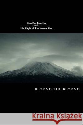 Den Zen Nao Tao and The Flight of The Cosmic Cow The Beyond, Beyond 9781547281114 Createspace Independent Publishing Platform - książka