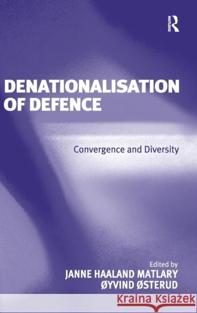 Denationalisation of Defence: Convergence and Diversity Matlary, Janne Haaland 9780754671190 Ashgate Publishing Limited - książka