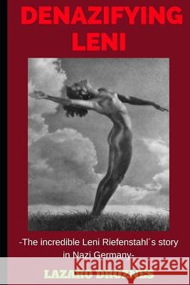 Denazifying Leni: The incredible Leni Riefenstahl´s story in Nazi Germany Droznes, Lazaro 9781792709074 Independently Published - książka