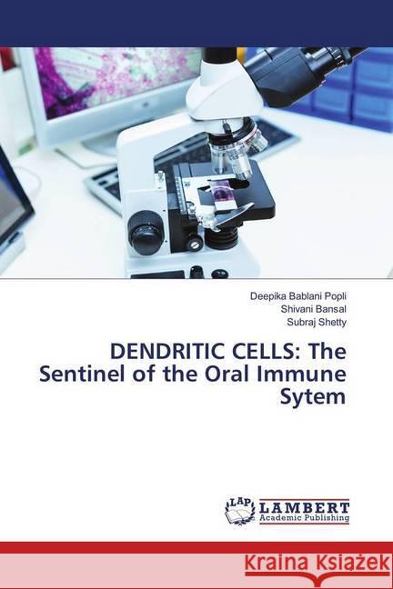 DENDRITIC CELLS: The Sentinel of the Oral Immune Sytem Bablani Popli, Deepika; Bansal, Shivani; Shetty, Subraj 9783659747823 LAP Lambert Academic Publishing - książka