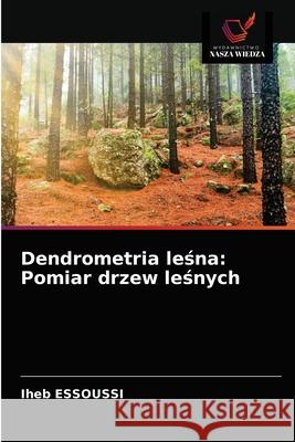 Dendrometria leśna: Pomiar drzew leśnych Essoussi, Iheb 9786203227475 Wydawnictwo Nasza Wiedza - książka