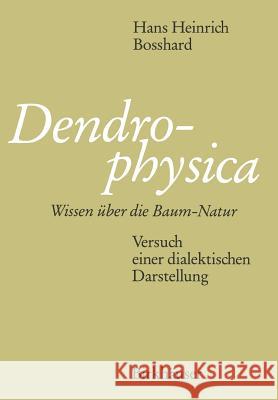 Dendrophysica: Wissen Über Die Baum-Natur Versuch Einer Dialektischen Darstellung Bosshard 9783764323813 Birkhauser Basel - książka