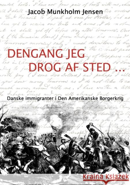 Dengang jeg drog af sted ...: Danske immigranter i Den Amerikanske Borgerkrig Jensen, Jacob Munkholm 9788771145403 Books on Demand - książka