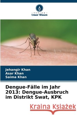 Dengue-F?lle im Jahr 2013: Dengue-Ausbruch im Distrikt Swat, KPK Jehangir Khan Asar Khan Saima Khan 9786209403040 Verlag Unser Wissen - książka