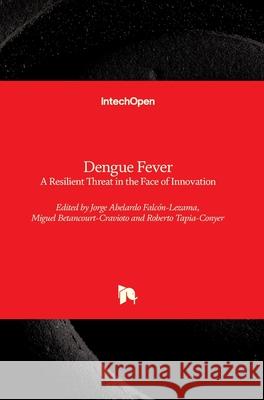 Dengue Fever: a Resilient Threat in the Face of Innovation Falc Miguel Betancourt-Cravioto Roberto Tapia-Conyer 9781789849998 Intechopen - książka