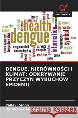 DENGUE, NIERÓWNOSCI I KLIMAT: ODKRYWANIE PRZYCZYN WYBUCHÓW EPIDEMII Singh, Pallavi, Ranwa, Harsh Vardhan 9786200774231 Wydawnictwo Nasza Wiedza - książka