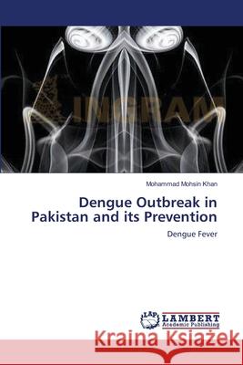 Dengue Outbreak in Pakistan and its Prevention Mohsin Khan, Mohammad 9783659133749 LAP Lambert Academic Publishing - książka