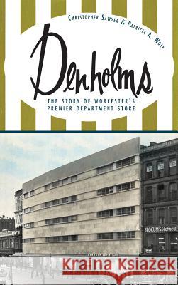 Denholms: The Story of Worcester's Premier Department Store Christopher Sawyer Patricia A. Wolf 9781540206282 History Press Library Editions - książka