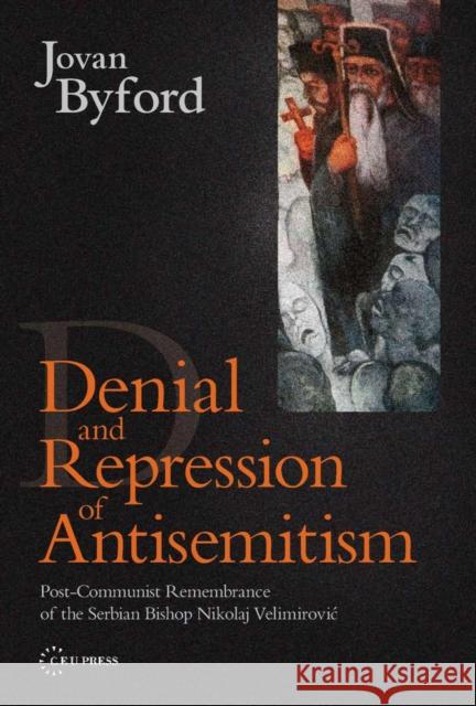 Denial and Repression of Anti-Semitism: Post-Communist Rehabilitation of the Serbian Bishop Nikolaj Velimirovic Byford, Jovan 9789639776159 Central European University Press - książka