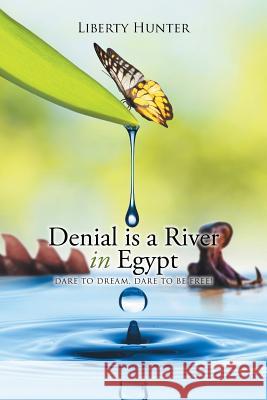 Denial is a River In Egypt: Dare to dream, Dare to be free! Hunter, Liberty 9781503506503 Xlibris Corporation - książka