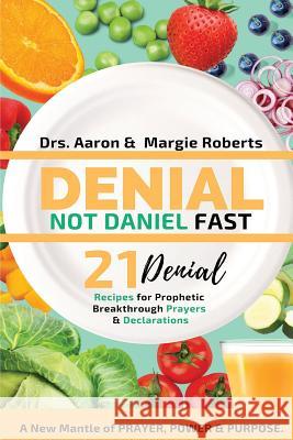 Denial Not Daniel Fast 21 Day Recipes, Declarations, & Prayers: A New Mantle of Prayer, Power, & Purpose Aaron Roberts Margie Roberts Kanisha Easter 9781733591621 Kingdom Makers - książka