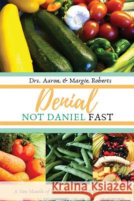 Denial Not Daniel Fast: A New Mantle of Prayer, Power, & Purpose Aaron Roberts, Margie Roberts, Kanisha Easter 9781733591607 Kingdom Makers - książka