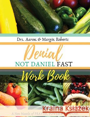 Denial Not Daniel Fast Workbook: A New Mantle of Prayer, Power, & Purpose Aaron Roberts Margie Roberts Kanisha Easter 9781733591638 Kingdom Makers - książka