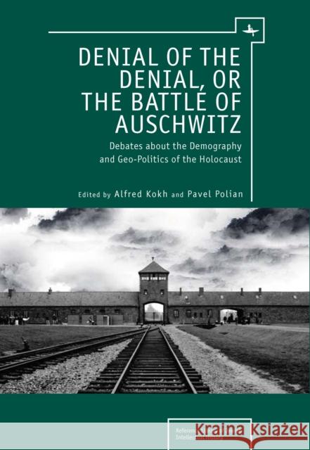 Denial of the Denial, or the Battle of Auschwitz: Debates about the Demography and Geopolitics of the Holocaust Kokh, Alfred 9781936235346 Academic Studies Press - książka