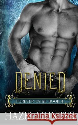 Denied (Book Four of the Forever Faire Series): A Fae Fantasy Romance Novel Hazel Hunter 9781539734925 Createspace Independent Publishing Platform - książka