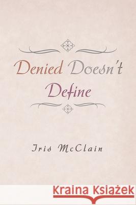 Denied Doesn't Define Iris McClain 9781532089596 iUniverse - książka