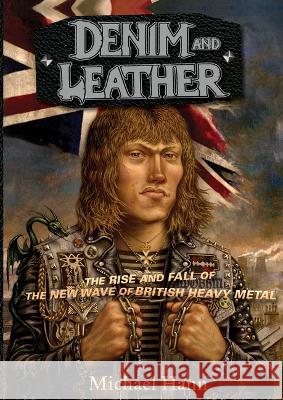 Denim and Leather: The Rise and Fall of the New Wave of British Heavy Metal Michael Hann 9781935950257 Bazillion Points LLC - książka