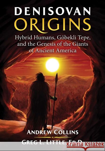 Denisovan Origins: Hybrid Humans, Göbekli Tepe, and the Genesis of the Giants of Ancient America Collins, Andrew 9781591432630 Bear & Company - książka