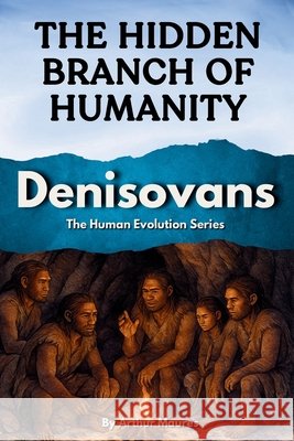 Denisovans: The Hidden Branch of Humanity Maures, Arthur 9798267978033 Independently Published - książka