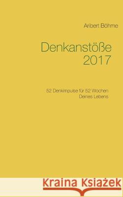 Denkanstöße 2017: 52 Denkimpulse für 52 Wochen Deines Lebens Böhme, Aribert 9783848215546 Books on Demand - książka