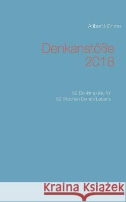 Denkanstöße 2018: 52 Denkimpulse für 52 Wochen Deines Lebens Böhme, Aribert 9783746027579 Books on Demand - książka