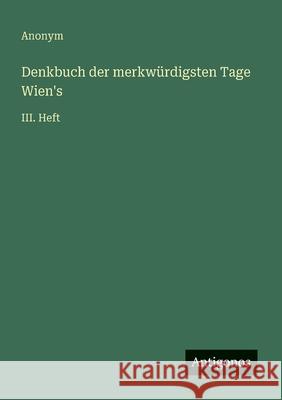 Denkbuch der merkw?rdigsten Tage Wien's: III. Heft Anonym 9783563300794 Antigonos Verlag - książka