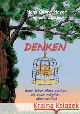 Denken: denn leben ohne denken ist möglich, aber sinnlos Hans Georg Hoyer, Thomas Zipsner 9783756230075 Books on Demand - książka