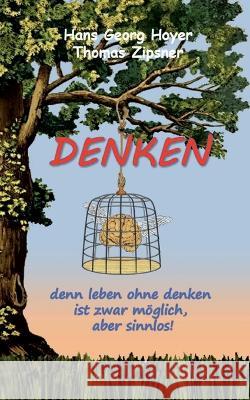 Denken: denn leben ohne denken ist möglich, aber sinnlos Hans Georg Hoyer, Thomas Zipsner 9783756231720 Books on Demand - książka