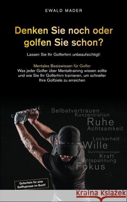 Denken Sie noch oder golfen Sie schon : Lassen Sie Ihr Golferhirn unbeaufsichtigt!. Mentales Basiswissen für Golfer. Was jeder Golfer über Mentaltraining wissen sollte und wie sie Ihr Golferhirn train Mader, Ewald 9783982056708 Mader CPM - książka