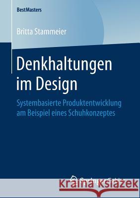 Denkhaltungen Im Design: Systembasierte Produktentwicklung Am Beispiel Eines Schuhkonzeptes Stammeier, Britta 9783658216627 Springer Gabler - książka
