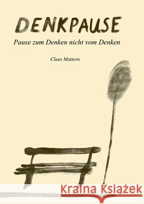 Denkpause: Pause zum Denken, nicht vom Denken Claus Mattern 9783754396254 Books on Demand - książka