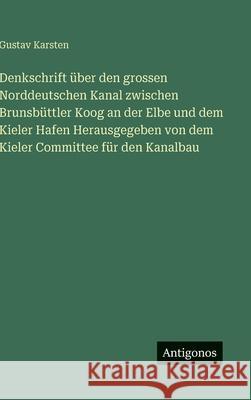 Denkschrift ?ber den grossen Norddeutschen Kanal zwischen Brunsb?ttler Koog an der Elbe und dem Kieler Hafen Herausgegeben von dem Kieler Committee f? Gustav Karsten 9783386143417 Antigonos Verlag - książka
