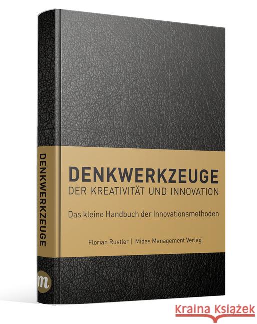 Denkwerkzeuge der Kreativität und Innovation : Das kleine Handbuch der Innovationsmethoden Rustler, Florian 9783907100813 Midas - książka