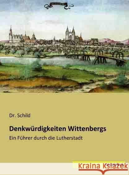 Denkwürdigkeiten Wittenbergs : Ein Führer durch die Lutherstadt Schild 9783957701442 Saxoniabuch.de - książka