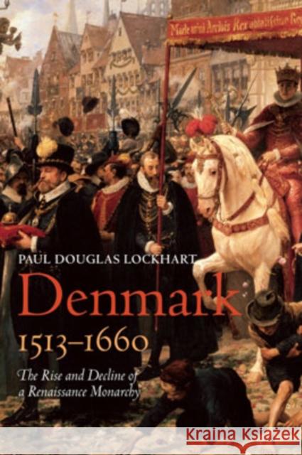 Denmark, 1513-1660: The Rise and Decline of a Renaissance Monarchy Lockhart, Paul Douglas 9780199271214  - książka